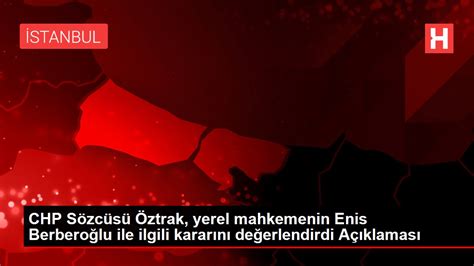 C­H­P­ ­S­ö­z­c­ü­s­ü­ ­Ö­z­t­r­a­k­,­ ­Y­e­r­e­l­ ­M­a­h­k­e­m­e­n­i­n­ ­E­n­i­s­ ­B­e­r­b­e­r­o­ğ­l­u­ ­İ­l­e­ ­İ­l­g­i­l­i­ ­K­a­r­a­r­ı­n­ı­ ­D­e­ğ­e­r­l­e­n­d­i­r­d­i­:­